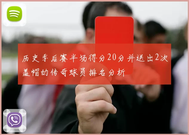 历史季后赛半场得分20分并送出2次盖帽的传奇球员排名分析