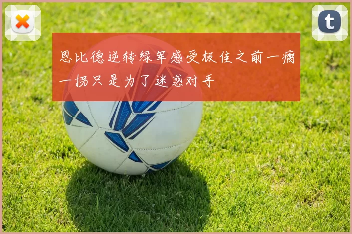 恩比德逆转绿军感受极佳之前一瘸一拐只是为了迷惑对手